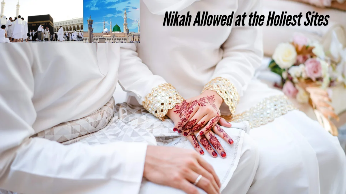 Nikah Allowed at the Holiest Sites (Masjid Al Haram & Madina ) : A New Initiative in Saudi Arabia